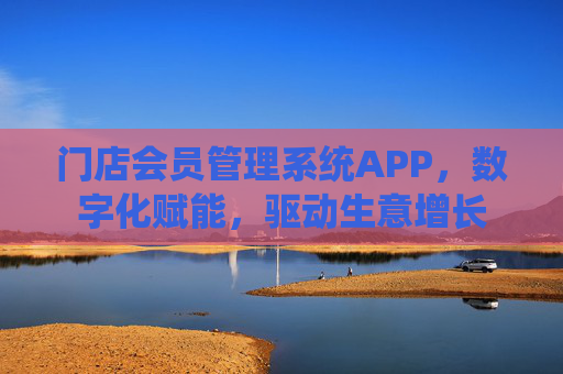 门店会员管理系统APP,数字化赋能,驱动生意增长 门店会员管理系统APP,数字化赋能,驱动生意增长