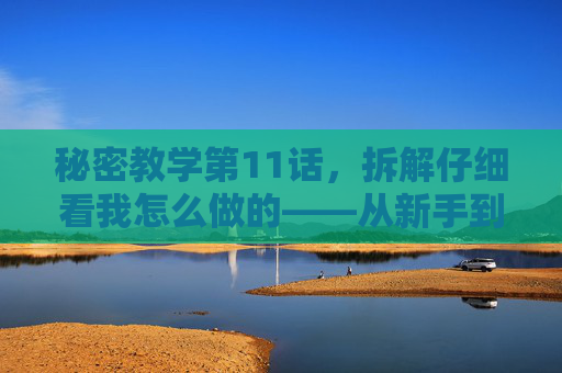 秘密教学第11话,拆解仔细看我怎么做的——从新手到高手的核心操作解析,秘密教学第11话,拆解核心操作,从新手到高手的进阶解析 秘密教学第11话,拆解仔细看我怎么做的——从新手到高手的核心操作解析,秘密教学第11话,拆解核心操作,从新手到高手的进阶解析