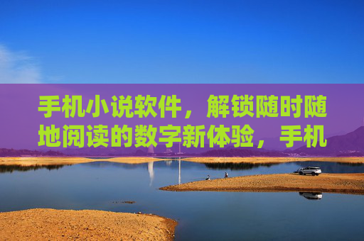 手机小说软件,解锁随时随地阅读的数字新体验,手机小说软件,随时随地解锁数字阅读新体验 手机小说软件,解锁随时随地阅读的数字新体验,手机小说软件,随时随地解锁数字阅读新体验