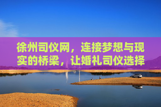 徐州司仪网，连接梦想与现实的桥梁，让婚礼司仪选择更简单，徐州司仪网，连接梦想与现实的桥梁，让婚礼司仪选择更简单