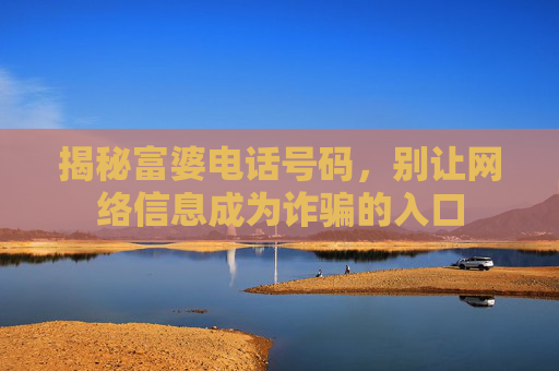 揭秘富婆电话号码，别让网络信息成为诈骗的入口