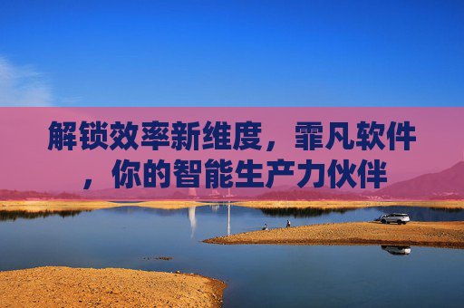 解锁效率新维度，霏凡软件，你的智能生产力伙伴