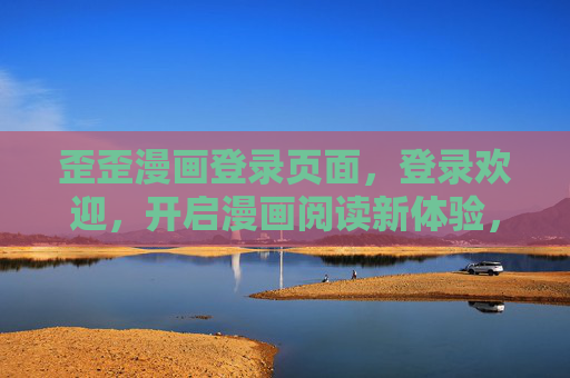 歪歪漫画登录页面，登录欢迎，开启漫画阅读新体验，歪歪漫画登录欢迎，开启漫画阅读新体验