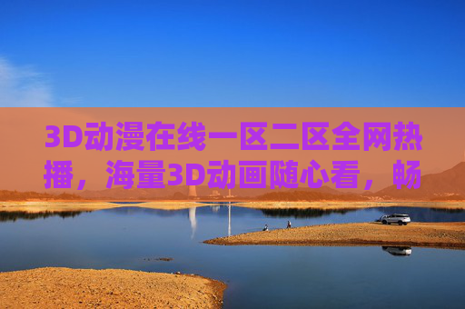 3D动漫在线一区二区全网热播,海量3D动画随心看,畅享高清在线观影新体验,3D动漫一区二区全网热播,海量高清动画在线畅享 3D动漫在线一区二区全网热播,海量3D动画随心看,畅享高清在线观影新体验,3D动漫一区二区全网热播,海量高清动画在线畅享