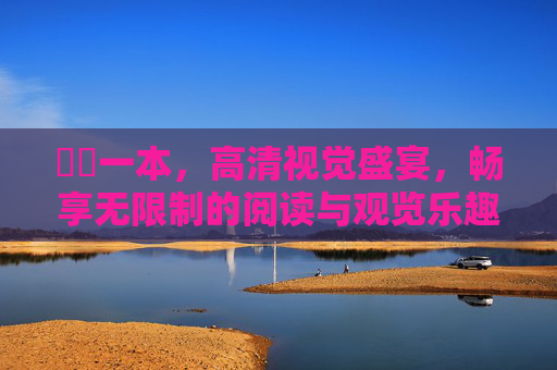 無碼一本,高清视觉盛宴,畅享无限制的阅读与观览乐趣,無碼一本,高清视觉盛宴,畅享无限制的阅读与观览乐趣 無碼一本,高清视觉盛宴,畅享无限制的阅读与观览乐趣,無碼一本,高清视觉盛宴,畅享无限制的阅读与观览乐趣