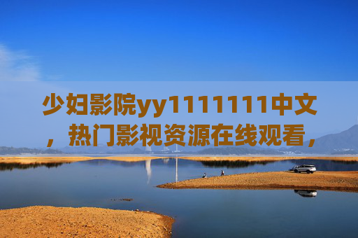 少妇影院yy1111111中文,热门影视资源在线观看,高清视听盛宴尽在掌握,少妇影院yy1111111,中文热门影视在线观看,高清视听盛宴 少妇影院yy1111111中文,热门影视资源在线观看,高清视听盛宴尽在掌握,少妇影院yy1111111,中文热门影视在线观看,高清视听盛宴