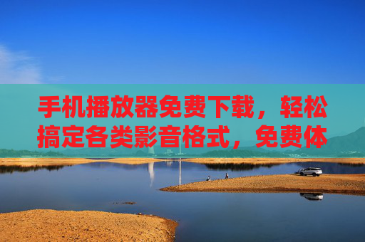手机播放器免费下载,轻松搞定各类影音格式,免费体验高清视听乐趣,手机播放器免费下载,轻松支持各类影音格式,尽享高清视听乐趣 手机播放器免费下载,轻松搞定各类影音格式,免费体验高清视听乐趣,手机播放器免费下载,轻松支持各类影音格式,尽享高清视听乐趣
