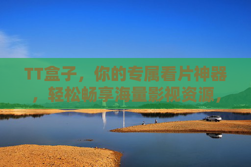 TT盒子,你的专属看片神器,轻松畅享海量影视资源,TT盒子,你的专属看片神器,轻松畅享海量影视资源 TT盒子,你的专属看片神器,轻松畅享海量影视资源,TT盒子,你的专属看片神器,轻松畅享海量影视资源