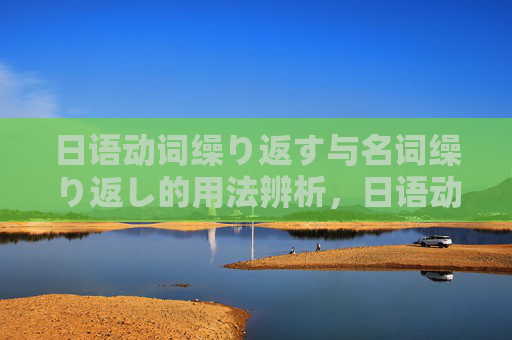 日语动词缲り返す与名词缲り返し的用法辨析，日语动词缲り返す与名词缲り返し的用法辨析