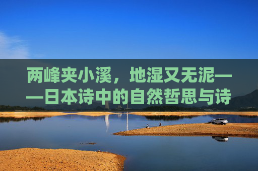 两峰夹小溪，地湿又无泥——日本诗中的自然哲思与诗意栖居，两峰夹小溪，地湿又无泥——日本诗中的自然哲思与诗意栖居