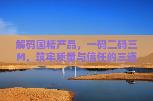 解码国精产品，一码二码三M，筑牢质量与信任的三道防线，解码国精产品一码二码三M，筑牢质量与信任的三道防线