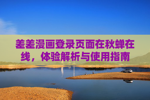 差差漫画登录页面在秋蝉在线，体验解析与使用指南