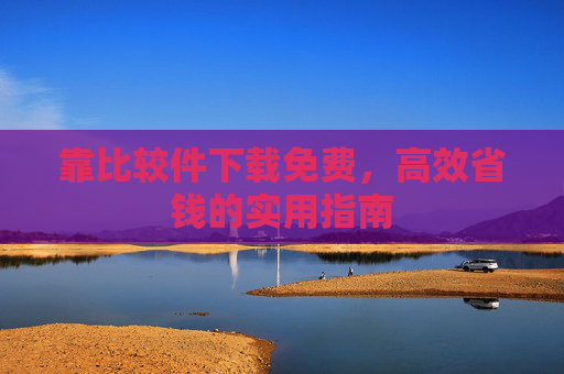 靠比较件下载免费，高效省钱的实用指南