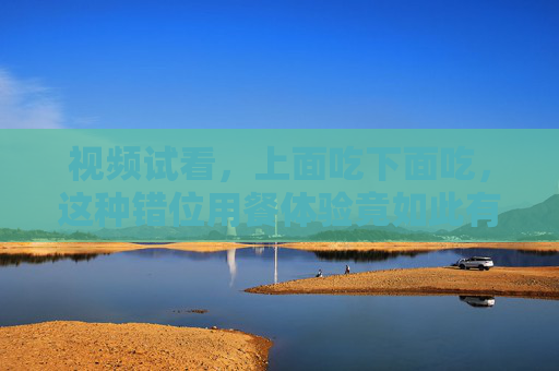 视频试看，上面吃下面吃，这种错位用餐体验竟如此有趣？