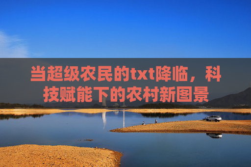 当超级农民的txt降临，科技赋能下的农村新图景