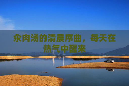 汆肉汤的清晨序曲，每天在热气中醒来