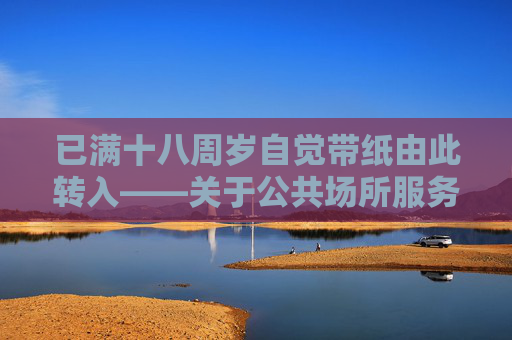 已满十八周岁自觉带纸由此转入——关于公共场所服务流程的温馨指引，已满十八周岁自觉带纸由此转入——关于公共场所服务流程的温馨指引