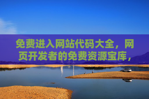 免费进入网站代码大全，网页开发者的免费资源宝库，免费网站代码大全，网页开发者的免费资源宝库