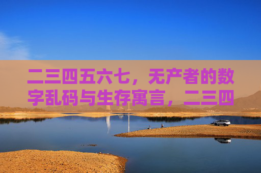 二三四五六七，无产者的数字乱码与生存寓言，二三四五六七，无产者的数字乱码与生存寓言