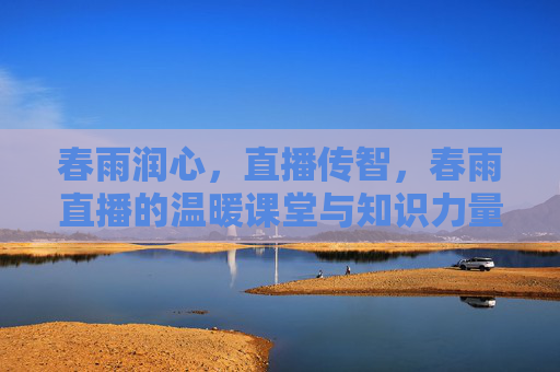 春雨润心，直播传智，春雨直播的温暖课堂与知识力量，春雨润心，直播传智，春雨直播的温暖课堂与知识力量
