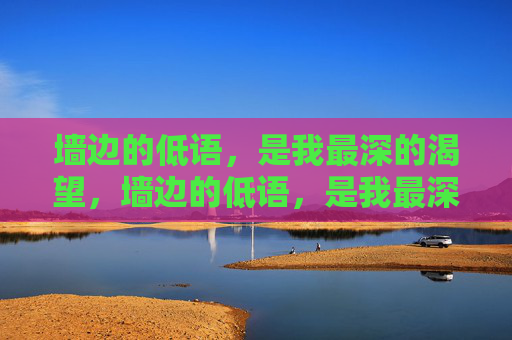 墙边的低语，是我最深的渴望，墙边的低语，是我最深的渴望