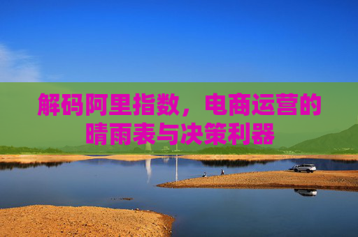 解码阿里指数，电商运营的晴雨表与决策利器