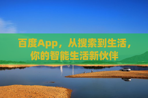 百度App，从搜索到生活，你的智能生活新伙伴