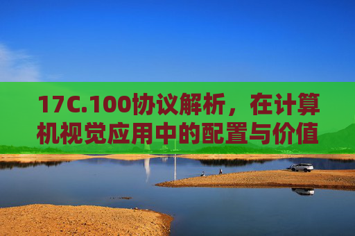 17C.100协议解析，在计算机视觉应用中的配置与价值