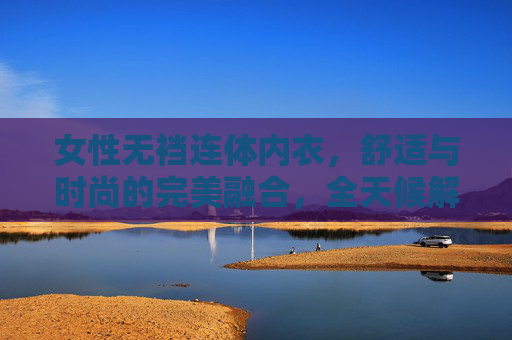 女性无裆连体内衣，舒适与时尚的完美融合，全天候解放身体束缚