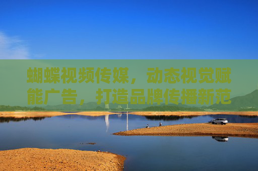 蝴蝶视频传媒，动态视觉赋能广告，打造品牌传播新范式