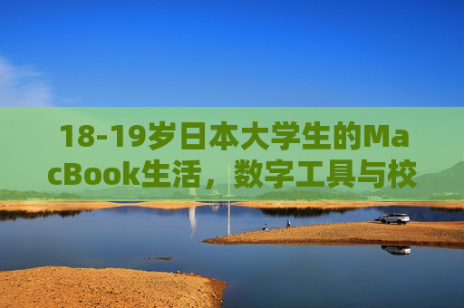 18-19岁日本大学生的MacBook生活，数字工具与校园文化的交织