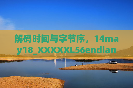 解码时间与字节序，14may18_XXXXXL56endian49的数字密码解析