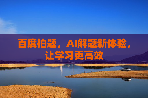 百度拍题，AI解题新体验，让学习更高效