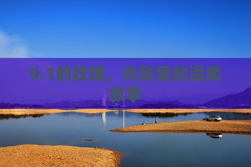 9.1的玫瑰，光影里的温柔叙事