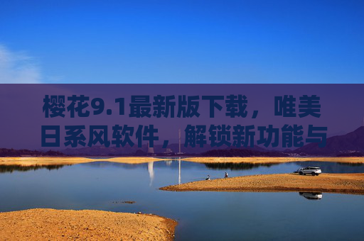 樱花9.1最新版下载,唯美日系风软件,解锁新功能与优化体验 樱花9.1最新版下载,唯美日系风软件,解锁新功能与优化体验