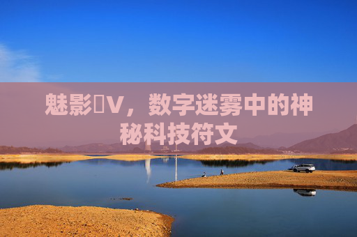 魅影丅V，数字迷雾中的神秘科技符文