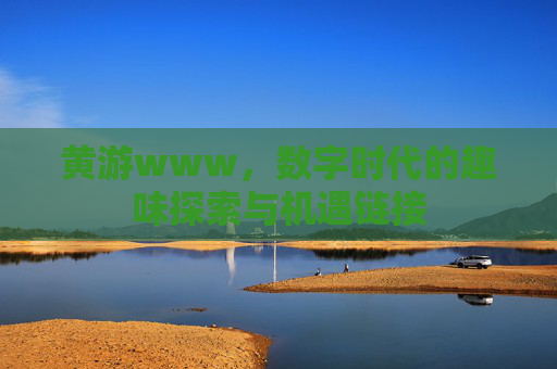 黄游www,数字时代的趣味探索与机遇链接 黄游www,数字时代的趣味探索与机遇链接
