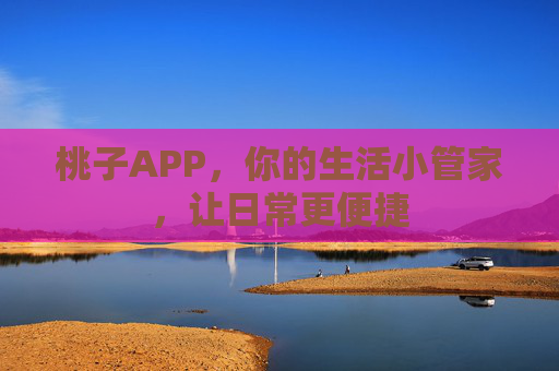 桃子APP,你的生活小管家,让日常更便捷 桃子APP,你的生活小管家,让日常更便捷