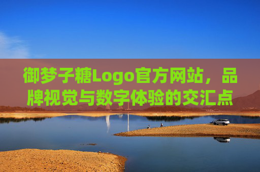 御梦子糖Logo官方网站,品牌视觉与数字体验的交汇点,御梦子糖Logo官方网站,品牌视觉与数字体验的交汇点 御梦子糖Logo官方网站,品牌视觉与数字体验的交汇点,御梦子糖Logo官方网站,品牌视觉与数字体验的交汇点