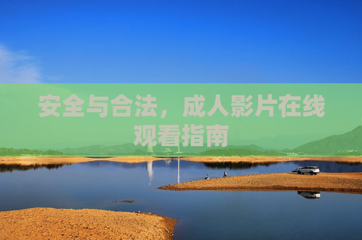 安全与合法,成人影片在线观看指南 安全与合法,成人影片在线观看指南