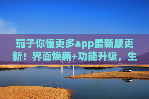 茄子你懂更多app最新版更新!界面焕新+功能升级,生活助手更智能了,茄子你懂更多app最新版更新,界面焕新+功能升级,生活助手更智能 茄子你懂更多app最新版更新!界面焕新+功能升级,生活助手更智能了,茄子你懂更多app最新版更新,界面焕新+功能升级,生活助手更智能