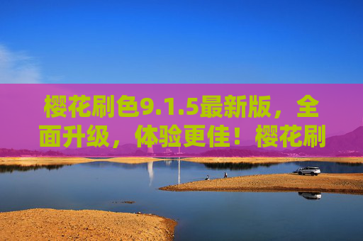 樱花刷色9.1.5最新版,全面升级,体验更佳!樱花刷色9.1.5最新版,全面升级,体验更佳! 樱花刷色9.1.5最新版,全面升级,体验更佳!樱花刷色9.1.5最新版,全面升级,体验更佳!
