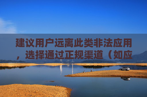 建议用户远离此类非法应用,选择通过正规渠道(如应用商店官方平台)下载安装合法、安全的应用程序,保护个人隐私与网络安全,遵守法律法规,共同维护清朗的网络环境,请远离非法应用,选择正规渠道下载,保护个人隐私与网络安全,遵守法律法规,共同维护清朗网络环境 建议用户远离此类非法应用,选择通过正规渠道(如应用商店官方平台)下载安装合法、安全的应用程序,保护个人隐私与网络安全,遵守法律法规,共同维护清朗的网络环境,请远离非法应用,选择正规渠道下载,保护个人隐私与网络安全,遵守法律法规,共同维护清朗网络环境