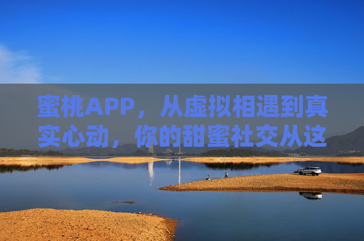 蜜桃APP,从虚拟相遇到真实心动,你的甜蜜社交从这里开启 蜜桃APP,从虚拟相遇到真实心动,你的甜蜜社交从这里开启