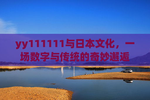 yy111111与日本文化,一场数字与传统的奇妙邂逅 yy111111与日本文化,一场数字与传统的奇妙邂逅