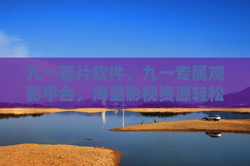 九一看片软件,九一专属观影平台,海量影视资源轻松享 九一看片软件,九一专属观影平台,海量影视资源轻松享