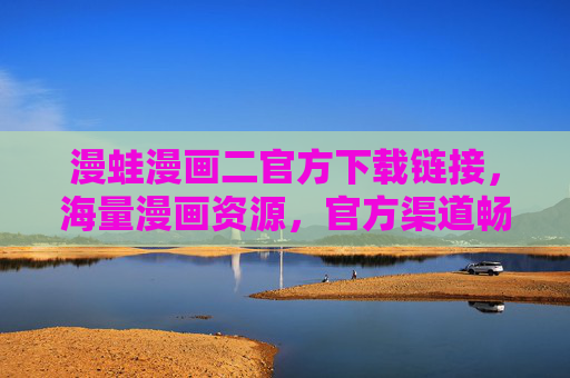 漫蛙漫画二官方下载链接,海量漫画资源,官方渠道畅享阅读乐趣,漫蛙漫画二官方下载,海量漫画资源,畅享阅读乐趣 漫蛙漫画二官方下载链接,海量漫画资源,官方渠道畅享阅读乐趣,漫蛙漫画二官方下载,海量漫画资源,畅享阅读乐趣
