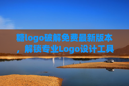 糖logo破解免费最新版本,解锁专业Logo设计工具的隐藏功能,让创意设计更高效,糖Logo破解免费最新版本,解锁专业Logo设计工具隐藏功能,让创意设计更高效 糖logo破解免费最新版本,解锁专业Logo设计工具的隐藏功能,让创意设计更高效,糖Logo破解免费最新版本,解锁专业Logo设计工具隐藏功能,让创意设计更高效