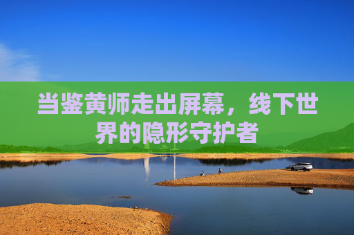 当鉴黄师走出屏幕,线下世界的隐形守护者 当鉴黄师走出屏幕,线下世界的隐形守护者
