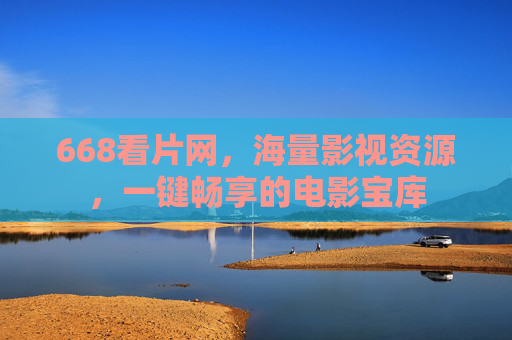 668看片网,海量影视资源,一键畅享的电影宝库 668看片网,海量影视资源,一键畅享的电影宝库